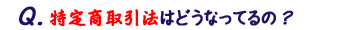 特定商取引法はどうなってるの?