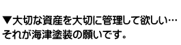 大切な資産を大切に管理して欲しい…それが海津塗装の願いです。